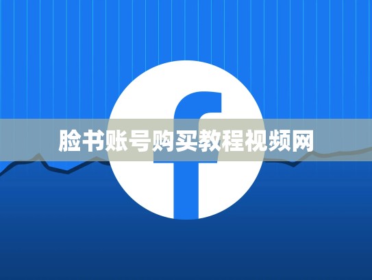 脸书账号购买教程视频网