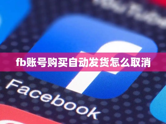fb账号购买自动发货怎么取消