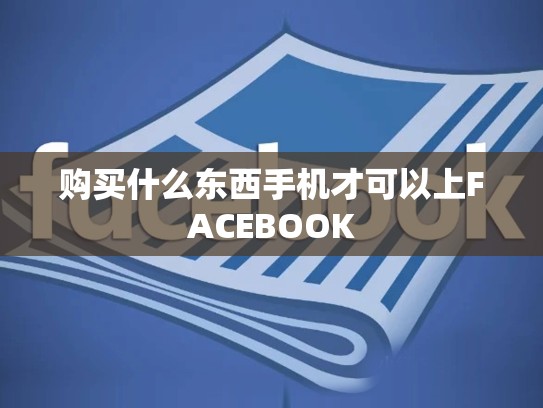 购买什么东西手机才可以上FACEBOOK