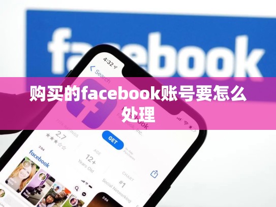 购买的facebook账号要怎么处理