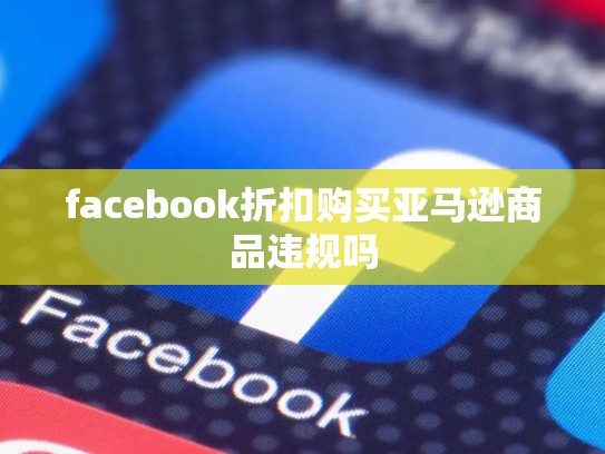 facebook折扣购买亚马逊商品违规吗