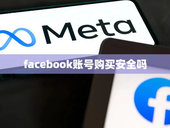 facebook账号购买安全吗