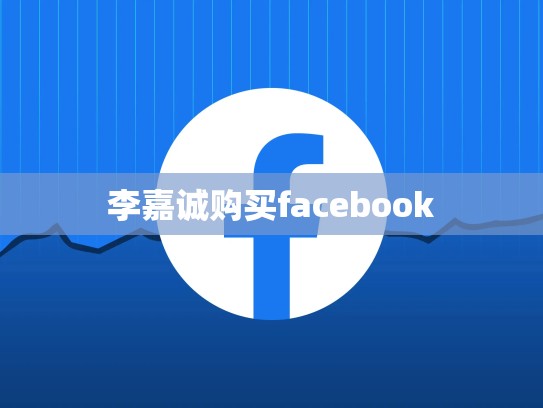 李嘉诚购买facebook