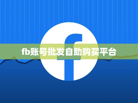 fb账号批发自助购买平台