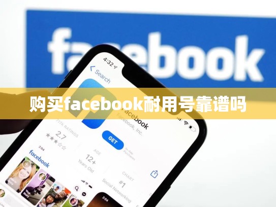 购买facebook耐用号靠谱吗