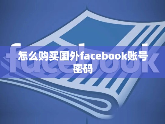 怎么购买国外facebook账号密码