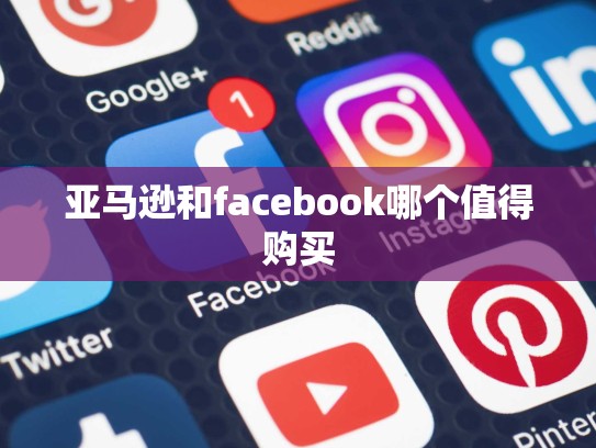 亚马逊和facebook哪个值得购买