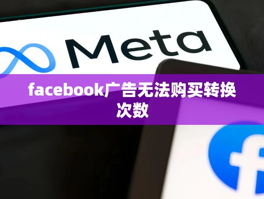 facebook广告无法购买转换次数