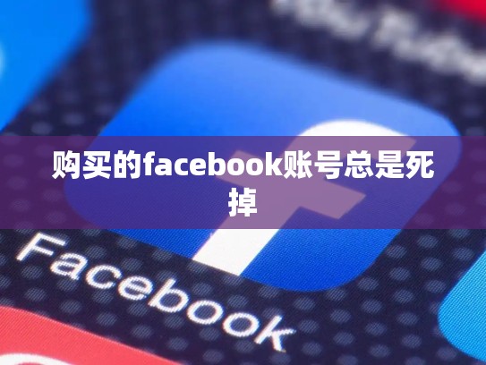 购买的facebook账号总是死掉