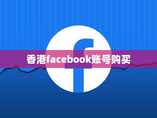 香港facebook账号购买